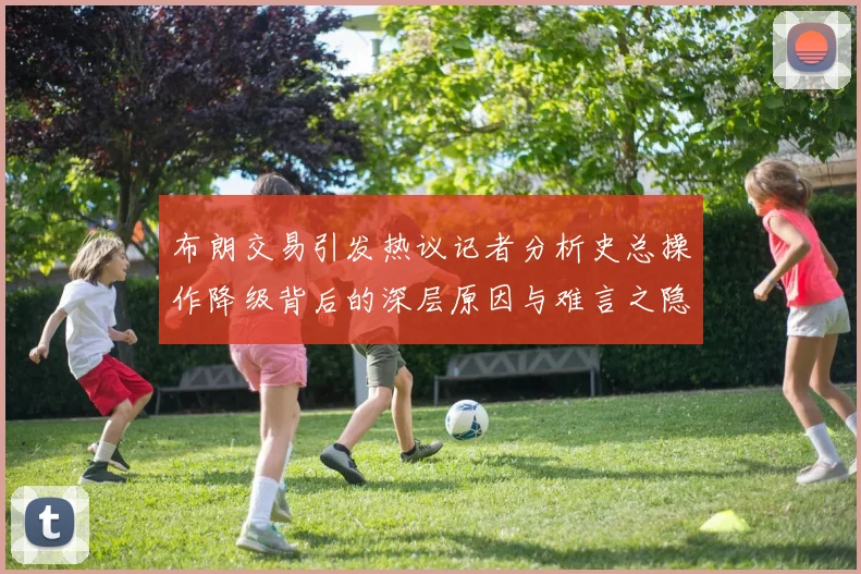 布朗交易引发热议记者分析史总操作降级背后的深层原因与难言之隐
