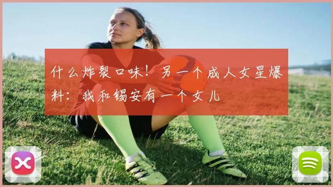 什么炸裂口味！另一个成人女星爆料：我和锡安有一个女儿